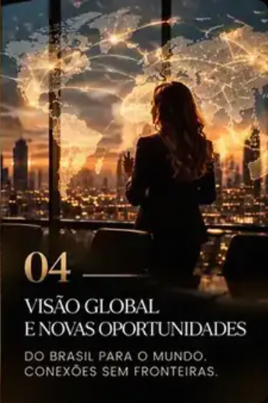 04 — Visão Global e Novas Oportunidades. Do Brasil para o mundo. Conexões sem fronteiras.